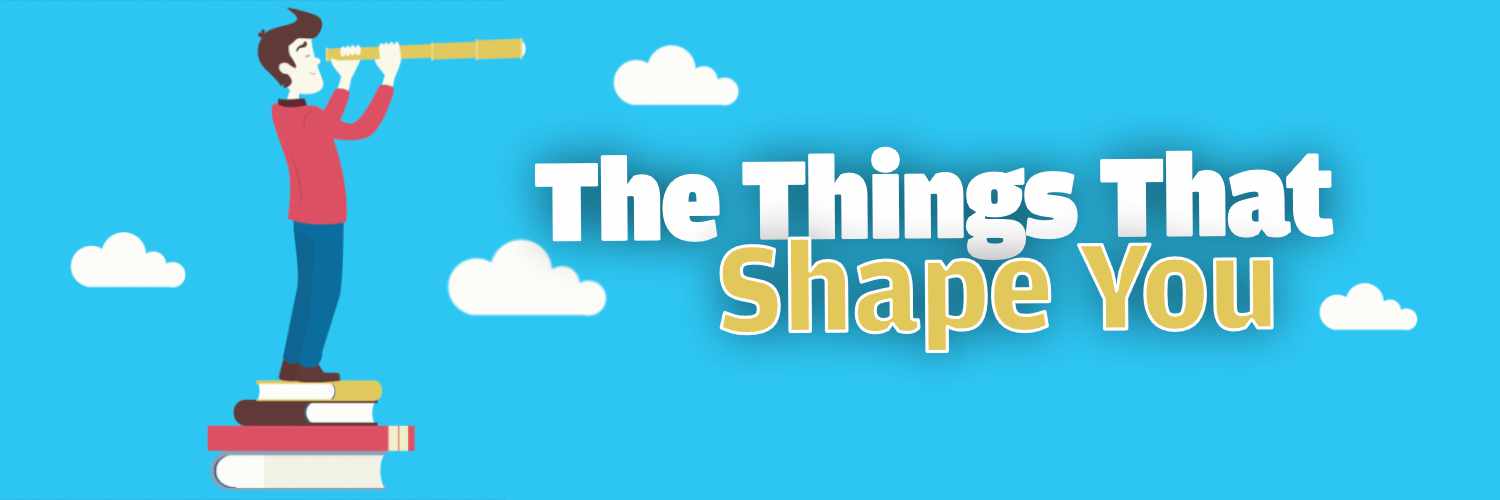 The Things That Shape You