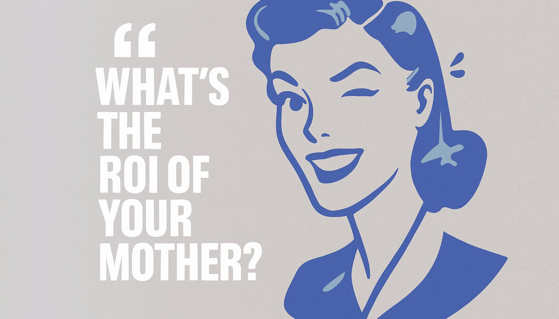The ROI of Your Mother