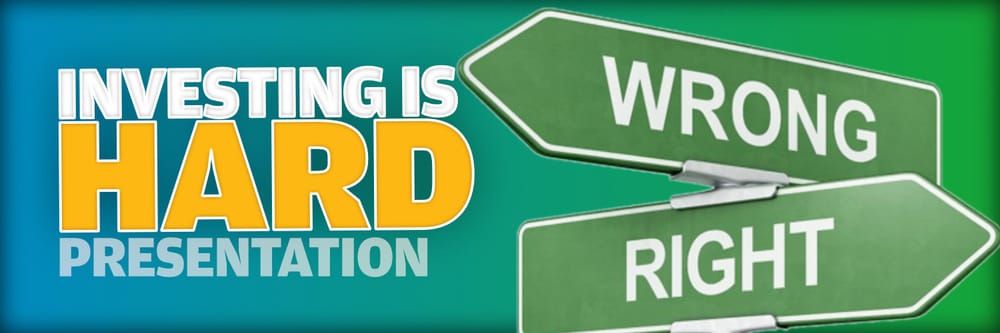 Presentation – Investing is Hard