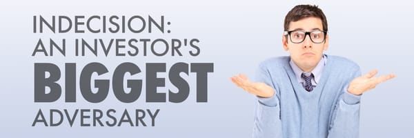 Indecision: An Investor’s Biggest Adversary