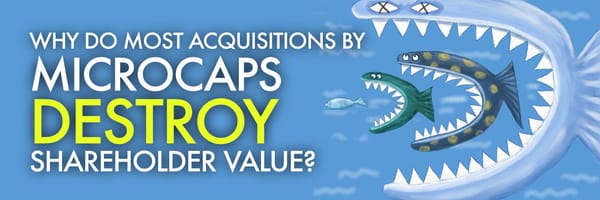 Why Do Most Acquisitions by Microcaps Destroy Shareholder Value?