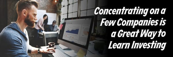 Concentrating on a Few Companies is a Great Way to Learn Investing