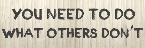 You Need To Do What Others Don’t