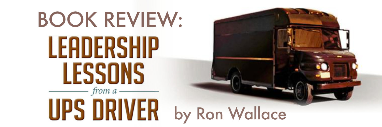 Book Review: Leadership Lessons from a UPS Driver by Ron Wallace