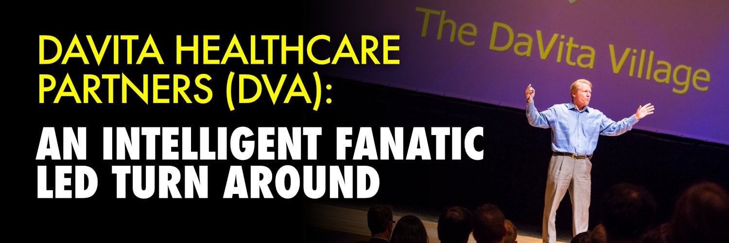 DaVita HealthCare Partners (DVA): An Intelligent Fanatic Led Turn Around