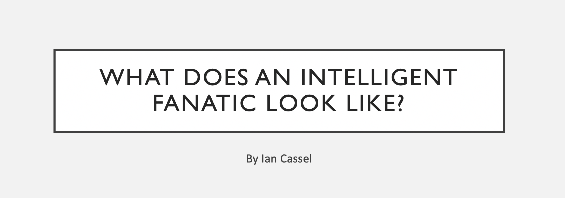 [Presentation] What Does An Intelligent Fanatic Look Like?