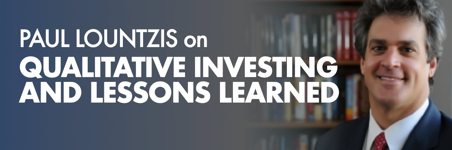 Paul Lountzis on Qualitative Investing and Lessons Learned